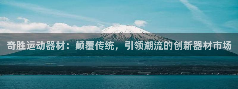 球速体育QsTY官网下载平台是正规平台吗安全吗：奇胜运动器材